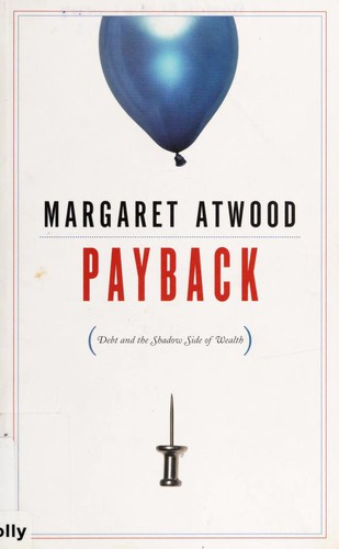 Margaret Atwood: Payback (2008, Anansi, Distributed in the United States by Publishers Group West)