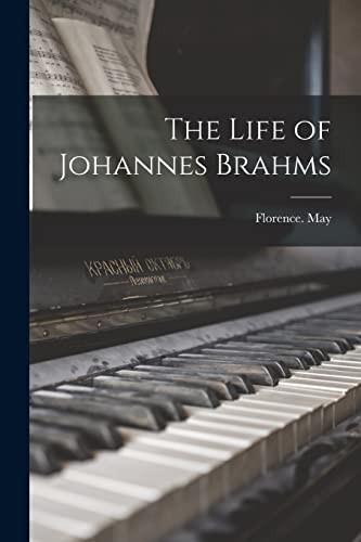 Florence May: Life of Johannes Brahms (2021, Creative Media Partners, LLC, Legare Street Press)