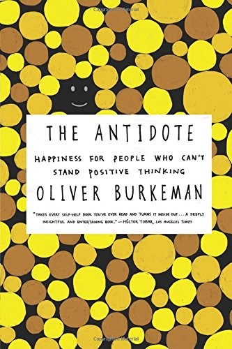 Oliver Burkeman: The Antidote (Paperback, 2013, Faber Faber, Farrar, Straus and Giroux)