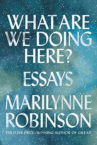 Marilynne Robinson: What Are We Doing Here? (2018)