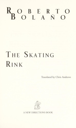 Roberto Bolaño: The skating rink (2009, New Directions)