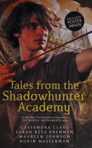 Maureen Johnson, Cassandra Clare, Sarah Rees Brennan, Robin Wasserman: Tales from the Shadowhunter Academy (2016, Walker Books)