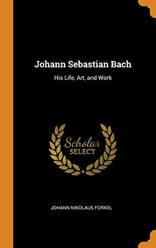 Johann Nikolaus Forkel: Johann Sebastian Bach (Hardcover, 2018, Franklin Classics Trade Press)