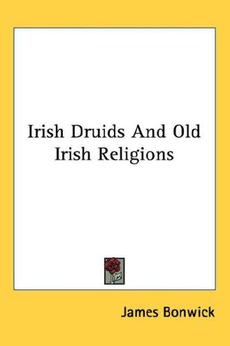 James Bonwick: Irish Druids And Old Irish Religions (Hardcover, 2005, Kessinger Publishing, LLC)