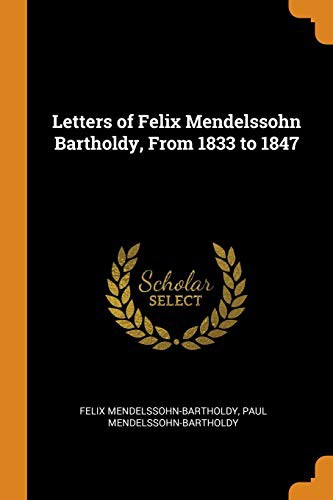 Felix Mendelssohn-Bartholdy, Paul Mendelssohn-Bartholdy: Letters of Felix Mendelssohn Bartholdy, from 1833 to 1847 (Paperback, 2018, Franklin Classics Trade Press)