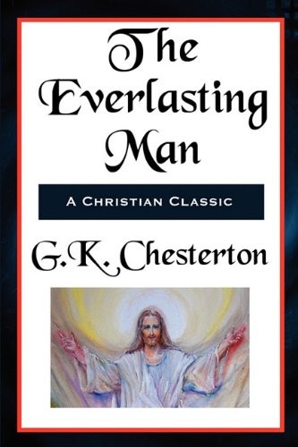 Gilbert Keith Chesterton: The Everlasting Man Complete and Unabridged (Paperback, 2011, Spire Books)