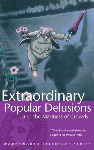 Charles Mackay: Extraordinary Popular Delusions and the Madness of Crowds (1999)