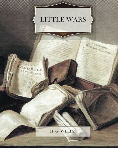 H. G. Wells: Little Wars (Paperback, 2011, CreateSpace Independent Publishing Platform)