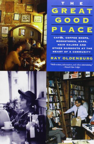 Ray Oldenburg: The Great Good Place: Cafes, Coffee Shops, Bookstores, Bars, Hair Salons, and Other Hangouts at the Heart of a Community (1999, Marlowe & Company)