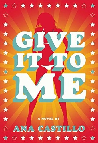 Ana Castillo: Give It To Me (Hardcover, 2014, The Feminist Press at CUNY)