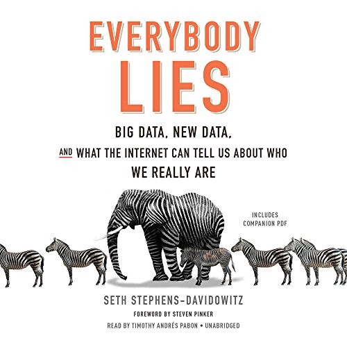 Seth Stephens-Davidowitz: Everybody Lies; Big Data, New Data, and What the Internet Reveals About Who We Really Are (AudiobookFormat, 2017, HarperCollins Publishers and Blackstone Audio, HarperAudio)