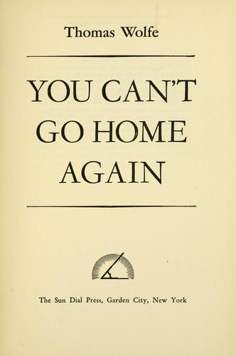 Thomas Wolfe: You can't go home again. (1942, The Sun Dial Press)