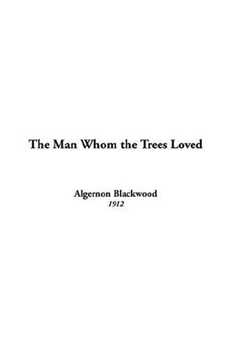 Algernon Blackwood: The'man Whom The Trees Loved (Paperback, 2004, IndyPublish.com)