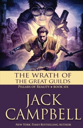 Jack Campbell: The Wrath of the Great Guilds (The Pillars of Reality) (Volume 6) (2016, JABberwocky Literary Agency, Inc.)