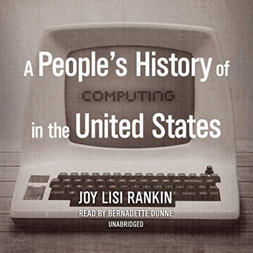 Joy Lisi Rankin: A People's History of Computing in the United States (AudiobookFormat, 2018, Blackstone Audio, Blackstone Publishing)