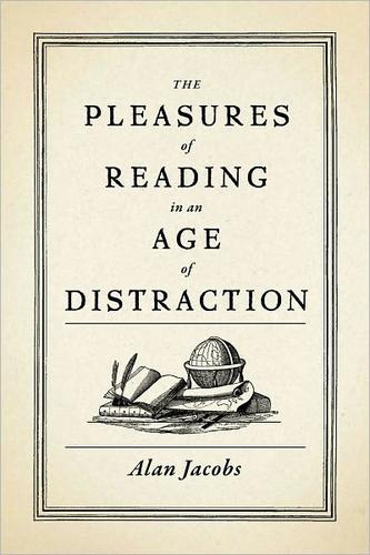 Alan Jacobs: The pleasures of reading in an age of distraction (Hardcover, 2011, Oxford University Press)