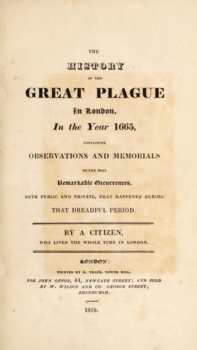 Daniel Defoe: The history of the Great Plague in London, in the year 1655. Containing observations and memorials of the most remarkable occurrences, both public and private, that happened during that dreadful period (1819, Printed by H. Teape for John Offor)