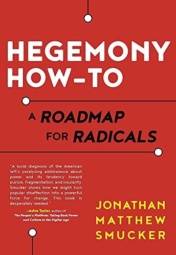 Jonathan Smucker: Hegemony How-To: A Roadmap for Radicals (2017, AK Press)