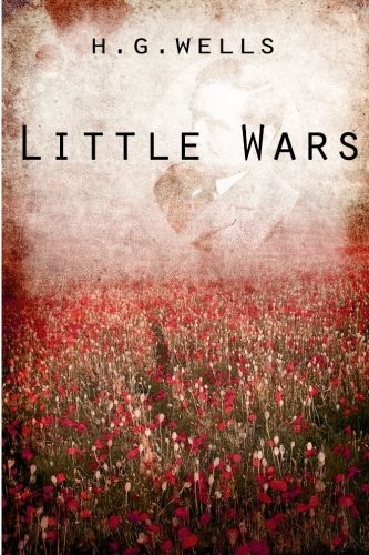 H. G. Wells: Little Wars (Paperback, 2012, CreateSpace Independent Publishing Platform)