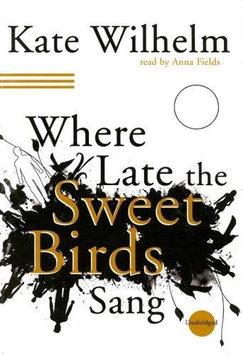 Kate Wilhelm: Where Late the Sweet Birds Sang (AudiobookFormat, 2006, Blackstone Audiobooks)