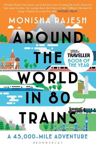 Monisha Rajesh: Around the World in 80 Trains (2019, Bloomsbury Publishing Plc)