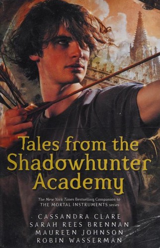 Cassandra , Brennan, Sarah Rees , Johnson, Maureen and Wasserman, Robin Clare: Tales from the Shadowhunter Academy (2017, Walker Books)