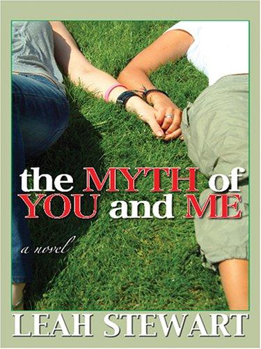 Leah Stewart: The myth of you and me (2006, Thorndike Press)