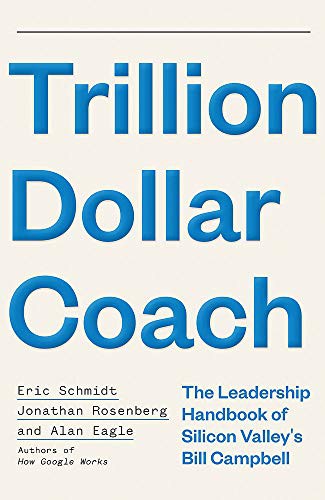 Eric Schmidt, Jonathan Rosenberg, Alan Eagle: Trillion Dollar Coach : The Leadership Handbook of Silicon Valley’s Bill Campbell (Paperback, 2019, John Murray)