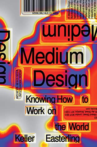 Keller Easterling: Medium Design (2021, Verso Books)