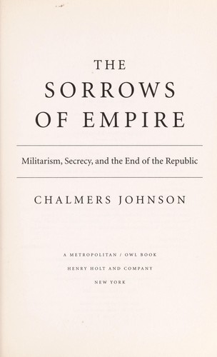 Chalmers A. Johnson: The sorrows of empire : militarism, secrecy, and the end of the Republic