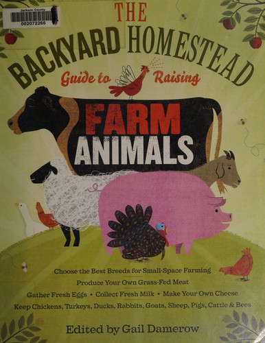 Gail Damerow: The backyard homestead guide to raising farm animals (2011, Storey Pub.)