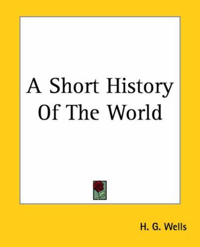 H. G. Wells: A Short History Of The World (Paperback, 2004, Kessinger Publishing, LLC)