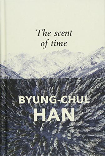 Byung-Chul Han, Daniel Steuer: The Scent of Time (Hardcover, 2017, Polity, Wiley-Interscience)