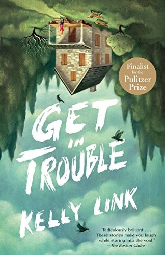 Kelly Link: Get in Trouble: Stories (2016, Random House Trade Paperbacks)