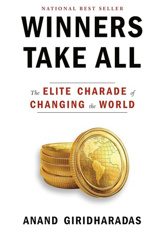 Anand Giridharadas: Winners take all (2018, Alfred A. Knopf)