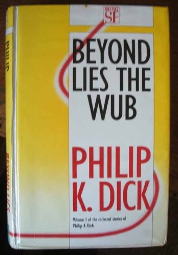Philip K. Dick: Beyond lies the wub. (1988, Gollancz)