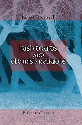 James Bonwick: Irish Druids and Old Irish Religions (Paperback, 2005, Adamant Media Corporation)