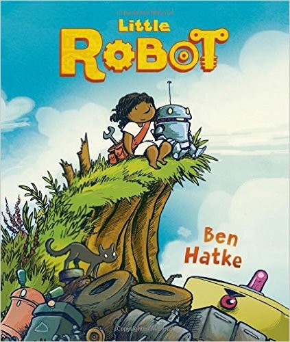 Ben Hatke: Little Robot (Hardcover, 2015, First Second)