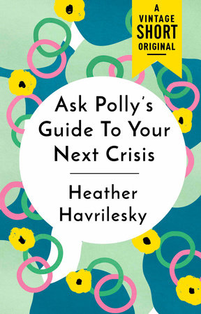 Heather Havrilesky: Ask Polly's Guide to Your Next Crisis (EBook, 2017)