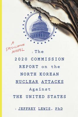 Jeffrey Lewis: The 2020 Commission Report on the North Korean Nuclear Attacks Against the United States (EBook, 2018, Mariner Books)