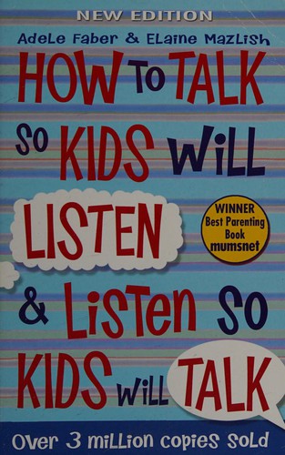 Adele Faber: How to talk so kids will listen and listen so kids will talk (2013, Piccadilly)