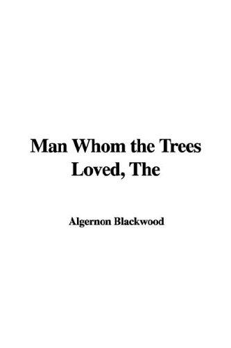 Algernon Blackwood: The Man Whom the Trees Loved (Hardcover, 2005, IndyPublish.com)