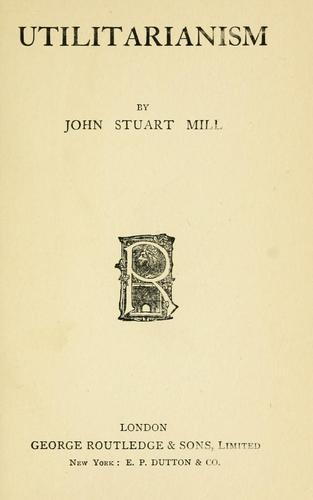 John Stuart Mill: Utilitarianism. (1895, G. Routledge)