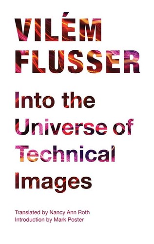 Vilém Flusser: Into the universe of technical images (2011, University of Minnesota Press)