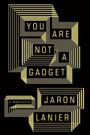 Jaron Lanier: You are not a gadget (2010, Alfred A. Knopf)