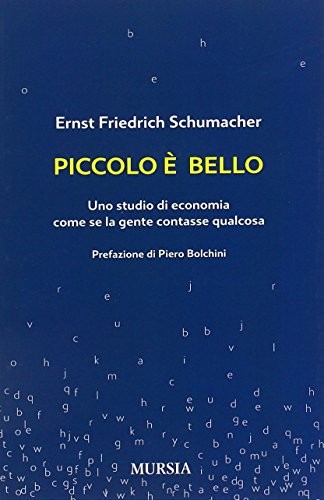 Ernst F. Schumacher: Piccolo è bello. Uno studio di economia come se la gente contasse qualcosa (Paperback, 2011, Ugo Mursia Editore)