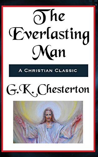 Gilbert Keith Chesterton: The Everlasting Man Complete and Unabridged (Hardcover, 2018, Spire Books)