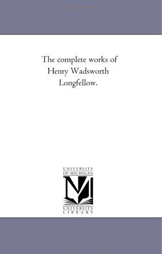 Michigan Historical Reprint Series: The complete works of Henry Wadsworth Longfellow. (Paperback, 2005, Scholarly Publishing Office, University of Michigan Library)