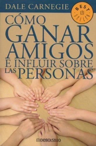 Dale Carnegie: Como Ganar Amigos E Influir Sobre las Personas / How to Win Friends and Influence People (Paperback, Spanish language, 2006, Debolsillo)