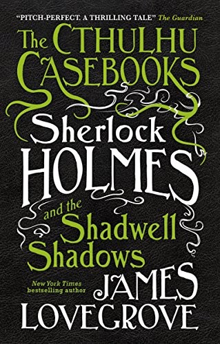 James Lovegrove: Sherlock Holmes and the Shadwell Shadows (The Cthulhu Casebooks) (2017, Titan Books)